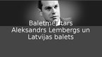 Prezentācija 'Baletmeistars Aleksandrs Lembergs un Latvijas balets', 1.
