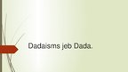Prezentācija 'Dadaisms jeb Dada.', 1.