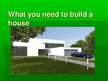 Prezentācija 'What You Need to Build a House', 1.