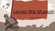 Prezentācija 'Latvian War Museum', 13.