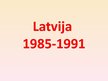 Prezentācija 'Latvija no 1985.līdz 1991.gadam', 1.