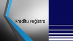 Prezentācija 'Kredītu reģistrs', 1.