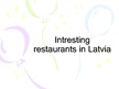 Prezentācija 'Intresting Restaurants in Latvia', 1.