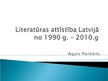 Prezentācija 'Literatūras attīstība Latvijā no 1990.gada līdz 2010.gadam', 1.