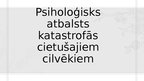 Prezentācija 'Psiholoģisks atbalsts katastrofās cietušajiem cilvēkiem', 1.