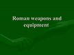 Prezentācija 'Roman Weapons and Equipment', 1.
