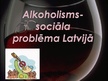 Prezentācija 'Alkoholisms - sociāla problēma Latvijā', 1.