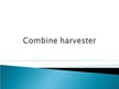 Prezentācija 'Combine Harvester', 1.