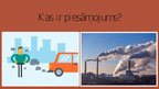 Prezentācija 'Oglekļa dioksīda veidošanās rūpniecībā un tā izraisītais piesārņojums', 6.