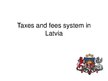Prezentācija 'Taxes and Fees System in Latvia', 1.