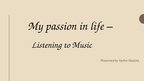 Prezentācija 'My Passion in Life - Listening to Music', 1.