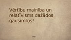 Prezentācija 'Vērtību mainība un relatīvisms dažādos gadsimtos', 1.
