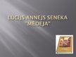 Prezentācija 'Lūcijs Annejs Seneka "Mēdeja"', 1.