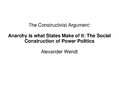 Prezentācija 'Alexander Wendt: Anarchy Is what States Make of It: The Social Construction of P', 1.