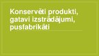 Prezentācija 'Konservēti produkti, gatavi izstrādājumi, pusfabrikāti', 1.