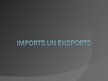 Prezentācija 'Imports un eksports Latvijā pēdējos gados', 1.