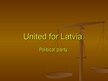 Prezentācija 'United for Latvia - Political Group', 1.