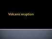 Prezentācija 'Volcanic Eruption', 1.