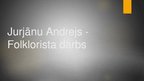 Prezentācija 'Jurjānu Andrejs - folklorista darbs', 1.