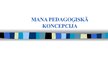Prezentācija 'Mana pedagoģiskā koncepcija', 1.