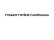 Prezentācija 'Present Perfect Continuous', 1.