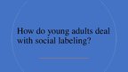 Prezentācija 'How do young adults deal with social labeling', 1.