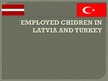 Prezentācija 'Employed Children in Latvia and Turkey', 1.