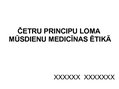 Prezentācija 'Četru principu loma mūsdienu medicīnas ētikā', 1.