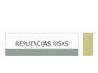 Prezentācija 'Reputācijas risks', 1.