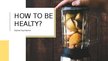 Prezentācija 'How to Be Healthy', 1.
