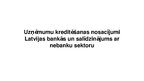Prezentācija 'Uzņēmumu kreditēšanas nosacījumi Latvijas bankās un salīdzinājums ar nebanku sek', 1.