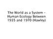 Referāts 'The World as a System - Human Ecology Between 1935 and 1970 (Hawley)', 1.