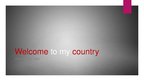 Prezentācija 'Welcome to My Country', 1.