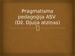 Prezentācija 'Pragmatisma pedagoģija ASV. Dž.Djuija atziņas', 1.