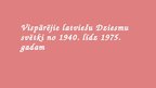 Prezentācija 'Vispārējie latviešu Dziesmu svētki no 1940. līdz 1975.gadam', 1.