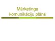 Prezentācija 'Mārketinga komunikāciju plāns', 1.