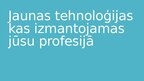 Prezentācija 'Jaunas tehnoloģijas kas izmantojamas jūsu profesijā', 1.