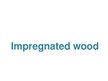 Prezentācija 'Impregnated Wood', 1.