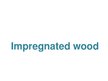 Prezentācija 'Impregnated Wood', 1.