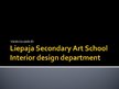 Prezentācija 'Liepaja Secondary Art School Interior Design Department', 1.