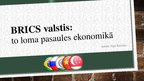 Prezentācija 'BRICS valstis, to loma pasaules ekonomikā', 1.