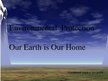 Prezentācija 'Environmental  Protection. Our Earth Is Our Home', 1.