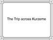 Prezentācija 'A Trip Across Kurzeme', 1.