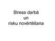 Prezentācija 'Stress darbā un risku novērtēšana', 1.