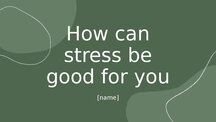 Prezentācija 'How can stress be good for you?', 1.