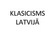 Prezentācija 'Klasicisms Latvijā', 1.