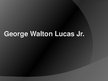 Prezentācija 'George Walton Lucas Jr', 1.
