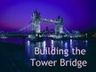 Prezentācija 'Building the Tower Bridge', 1.
