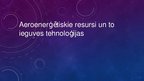 Prezentācija 'Aeroenerģētiskie resursi un to ieguves tehnoloģijas', 1.