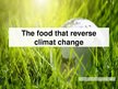 Prezentācija 'The Food that Reverse the Climate Change', 1.